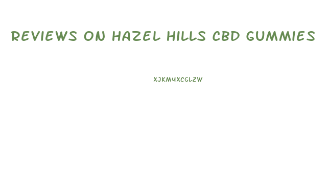 Reviews On Hazel Hills Cbd Gummies