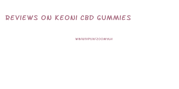 Reviews On Keoni Cbd Gummies