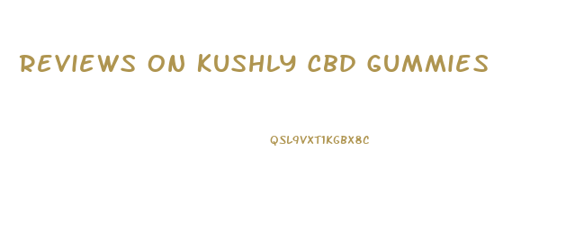 Reviews On Kushly Cbd Gummies