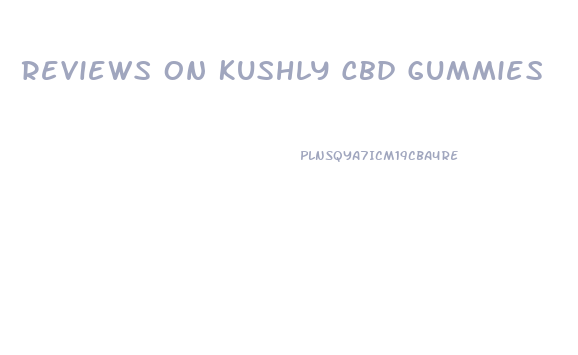 Reviews On Kushly Cbd Gummies