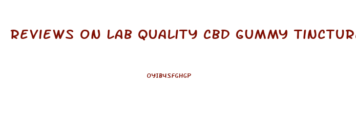 Reviews On Lab Quality Cbd Gummy Tincture