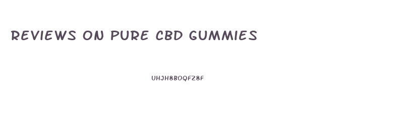 Reviews On Pure Cbd Gummies