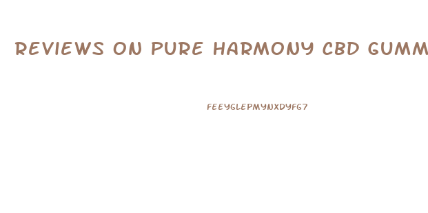 Reviews On Pure Harmony Cbd Gummies