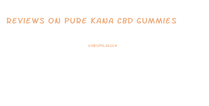 Reviews On Pure Kana Cbd Gummies