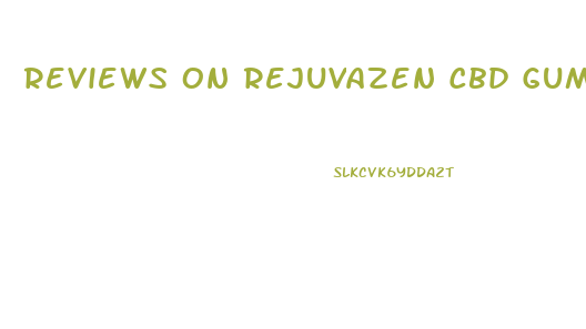 Reviews On Rejuvazen Cbd Gummies