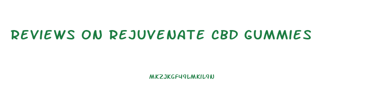 Reviews On Rejuvenate Cbd Gummies