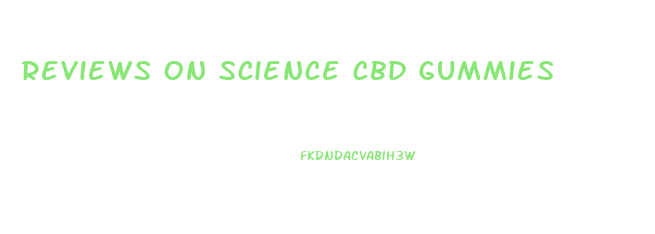 Reviews On Science Cbd Gummies