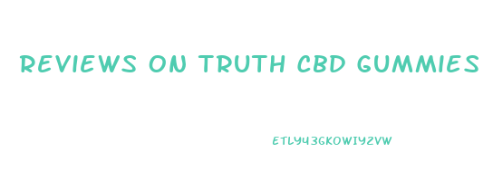 Reviews On Truth Cbd Gummies