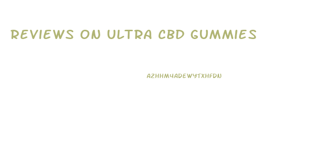 Reviews On Ultra Cbd Gummies