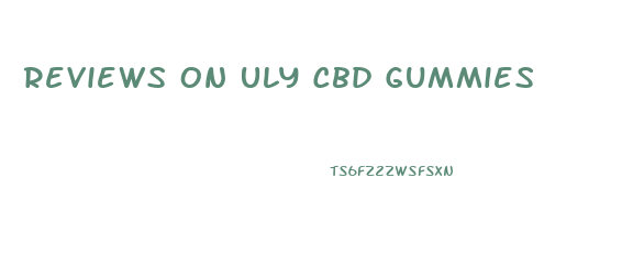 Reviews On Uly Cbd Gummies