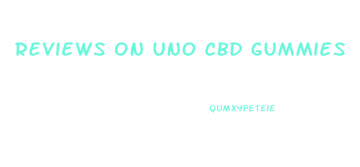Reviews On Uno Cbd Gummies