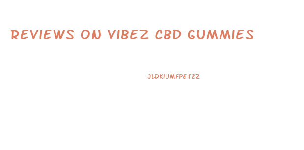 Reviews On Vibez Cbd Gummies