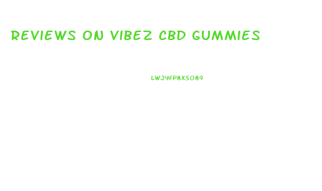 Reviews On Vibez Cbd Gummies