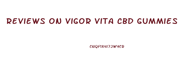 Reviews On Vigor Vita Cbd Gummies
