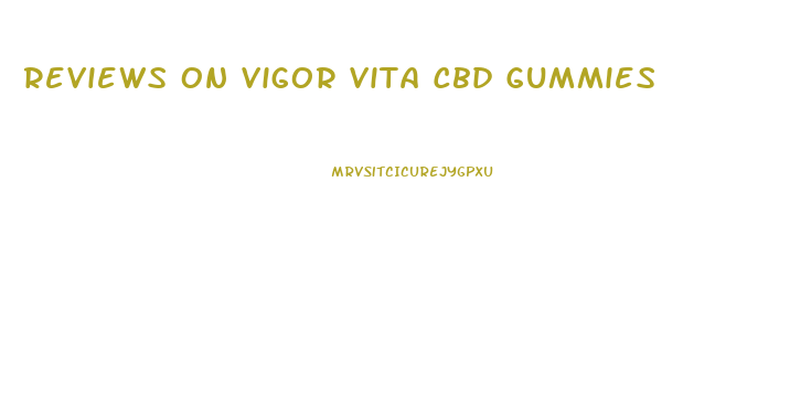 Reviews On Vigor Vita Cbd Gummies