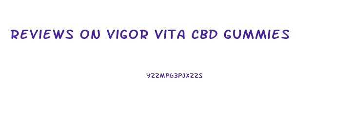 Reviews On Vigor Vita Cbd Gummies