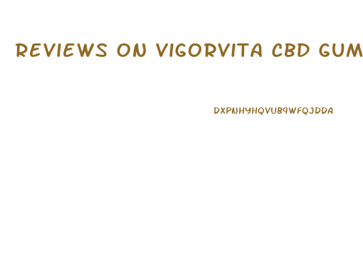 Reviews On Vigorvita Cbd Gummies