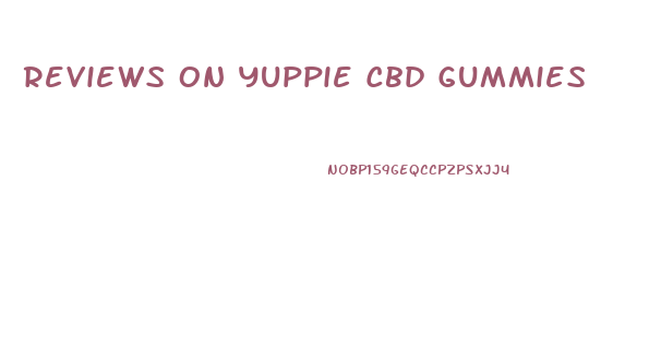 Reviews On Yuppie Cbd Gummies