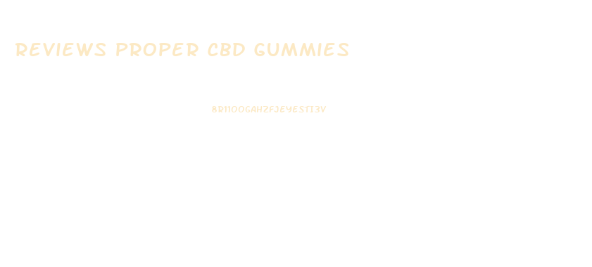 Reviews Proper Cbd Gummies