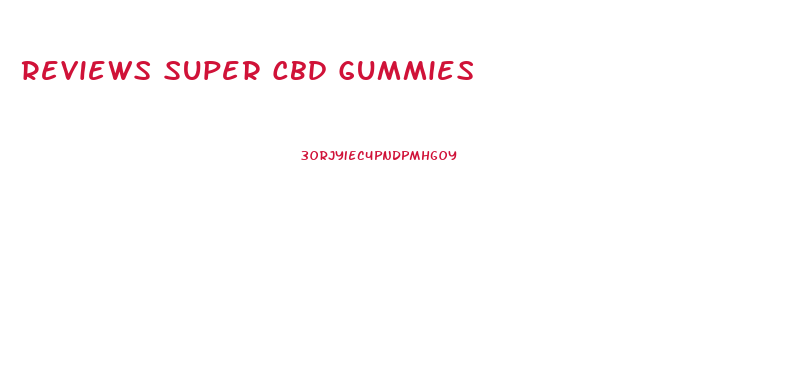 Reviews Super Cbd Gummies