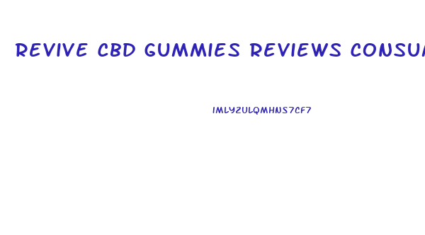 Revive Cbd Gummies Reviews Consumer Reports