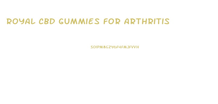 Royal Cbd Gummies For Arthritis