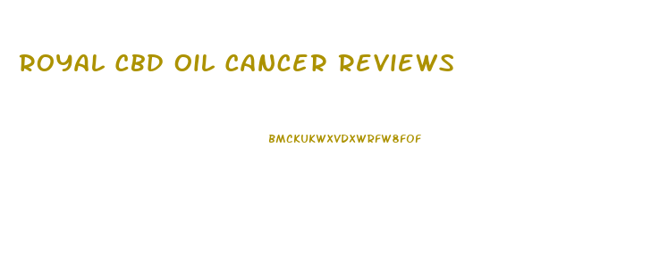 Royal Cbd Oil Cancer Reviews