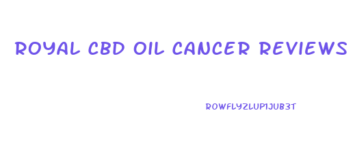 Royal Cbd Oil Cancer Reviews