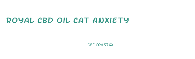 Royal Cbd Oil Cat Anxiety