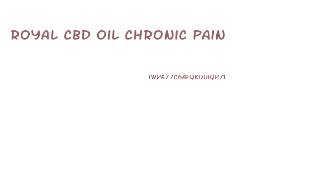 Royal Cbd Oil Chronic Pain