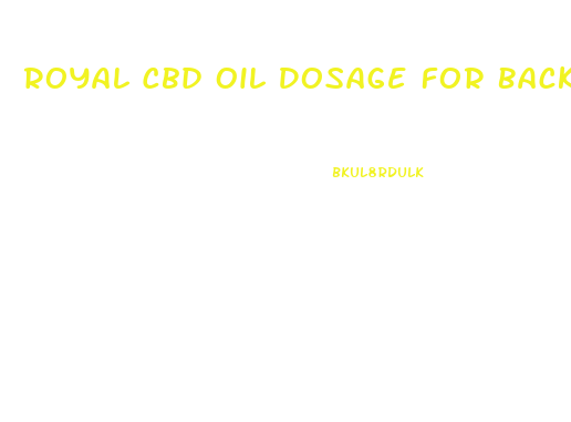 Royal Cbd Oil Dosage For Back Pain