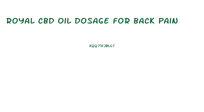 Royal Cbd Oil Dosage For Back Pain