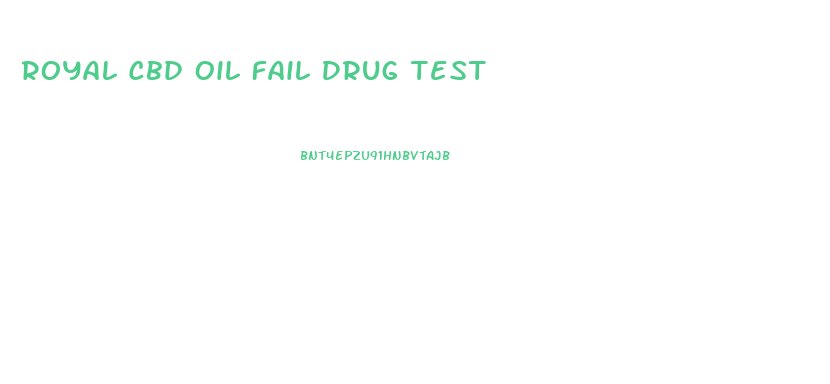 Royal Cbd Oil Fail Drug Test
