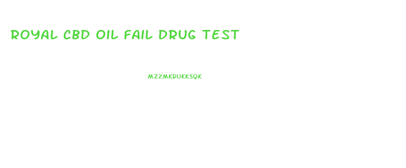 Royal Cbd Oil Fail Drug Test