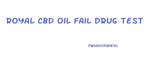 Royal Cbd Oil Fail Drug Test