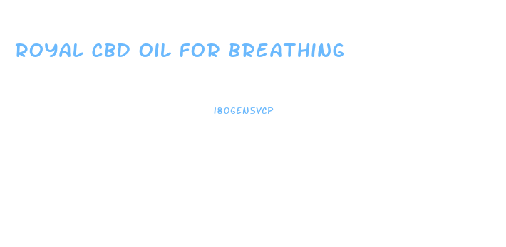 Royal Cbd Oil For Breathing