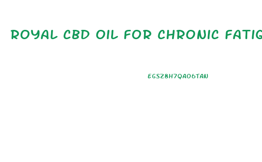 Royal Cbd Oil For Chronic Fatigue