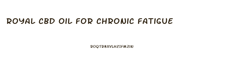 Royal Cbd Oil For Chronic Fatigue