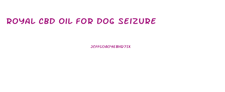 Royal Cbd Oil For Dog Seizure