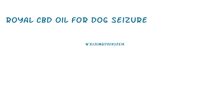 Royal Cbd Oil For Dog Seizure