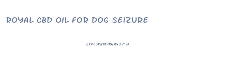 Royal Cbd Oil For Dog Seizure