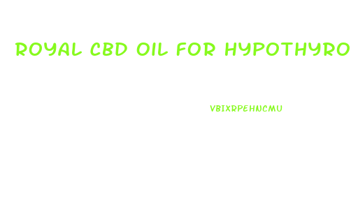 Royal Cbd Oil For Hypothyroidism