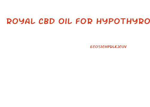 Royal Cbd Oil For Hypothyroidism