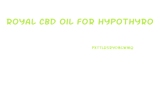 Royal Cbd Oil For Hypothyroidism