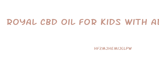 Royal Cbd Oil For Kids With Adhd