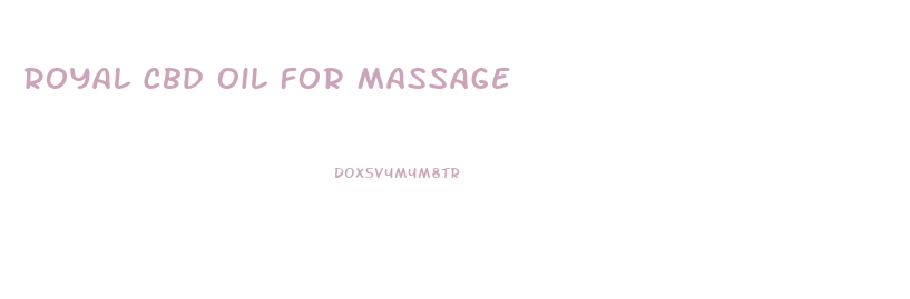 Royal Cbd Oil For Massage
