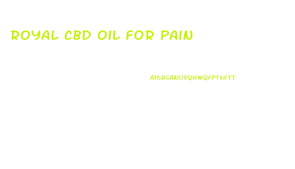 Royal Cbd Oil For Pain