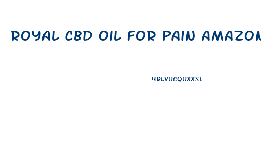 Royal Cbd Oil For Pain Amazon