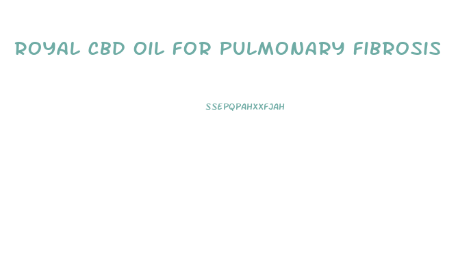 Royal Cbd Oil For Pulmonary Fibrosis
