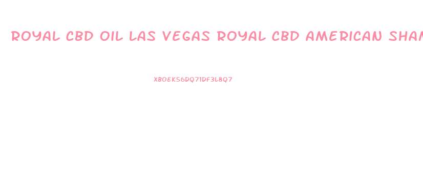 Royal Cbd Oil Las Vegas Royal Cbd American Shaman